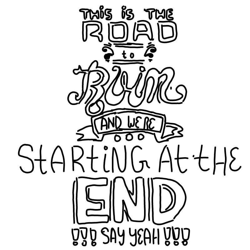 "THIS IS T.. : THIS IS THE ROAD TO RUIN, AND WERE STARTING AT THE END, SAY YEAH! I love that song 스케치판 ,sketchpan