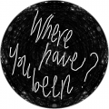 Where have you been? : All my life?
